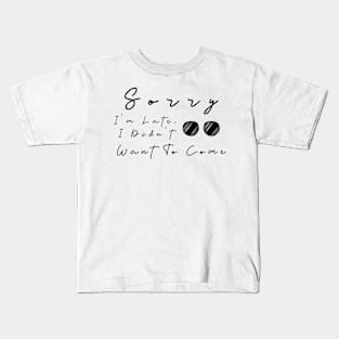 Sorry im late, I didnt want to come Kids T-Shirt